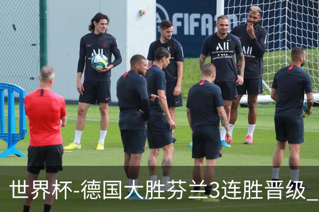 世界杯-德国大胜芬兰3连胜晋级 芬兰3连败出局
