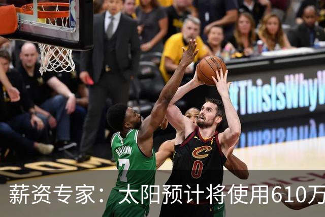 薪资专家：太阳预计将使用610万特例补强后卫 小桥完美填补首发