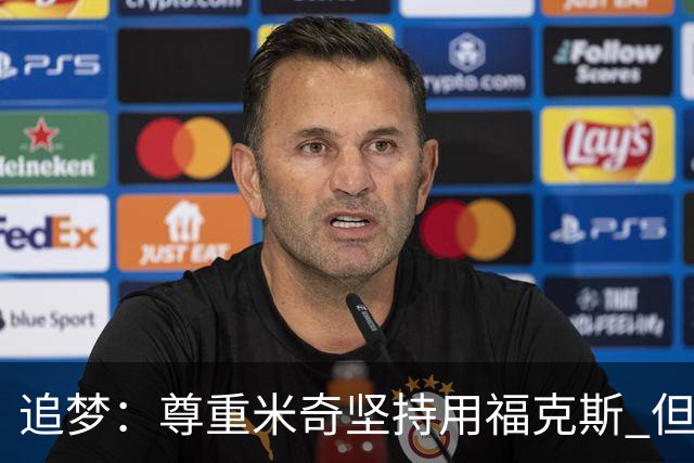 追梦：尊重米奇坚持用福克斯 但他需要根据实时情况做出调整！
